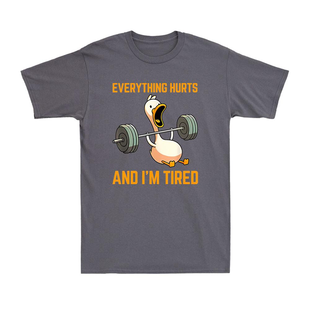 Everything Hurts And Im Tired Funny Duck Fitness Weightlifting Unisexs TShirt