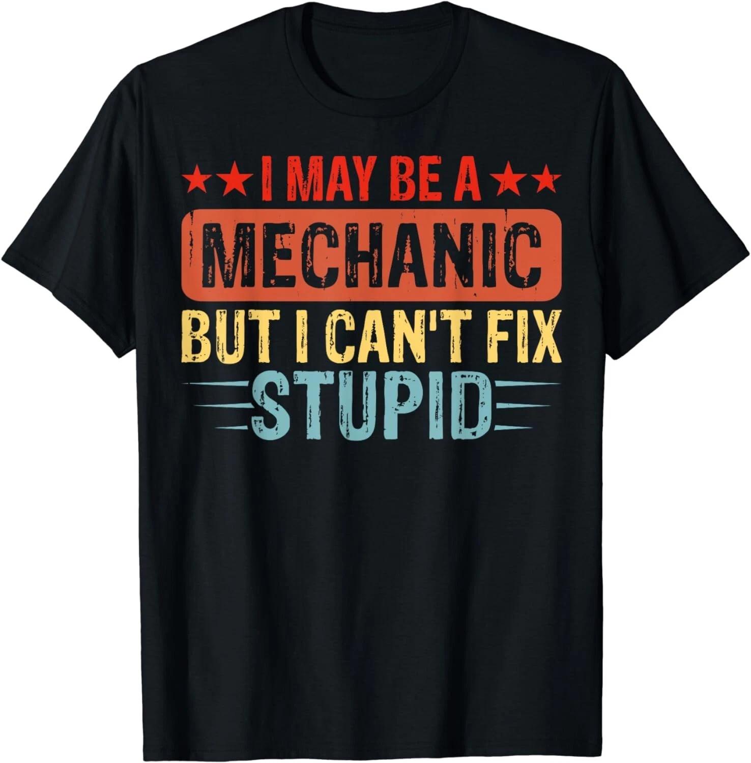 I may be a Mechanic but i can t fix stupid Gift Unisex T-Shirt 4XL