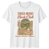 Tired Moms Book Club Reading Hobbies Unisexs Unisexs Graphic Tee Shirt