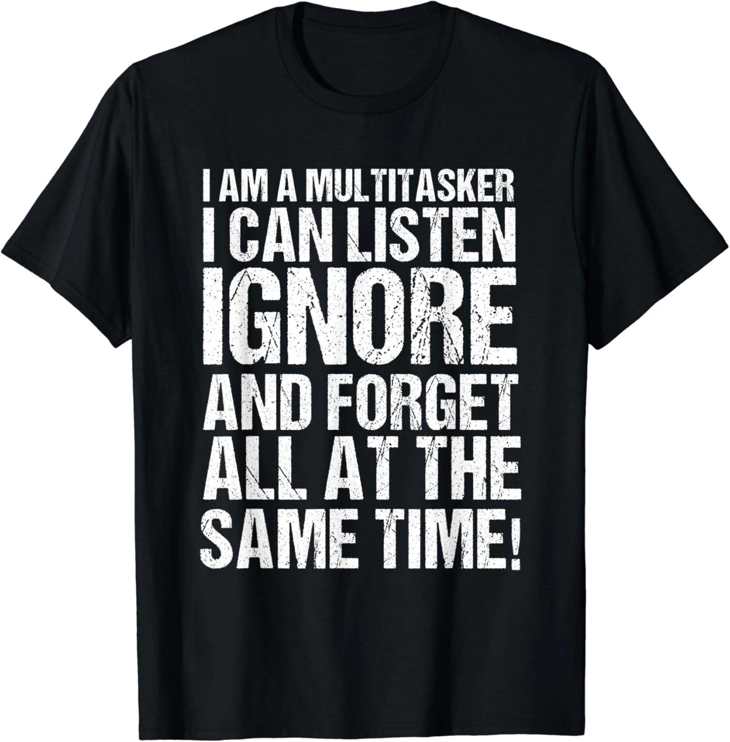 I Am A Multitasker I Can Listen Ignore _ Forget Funny Saying Gift Unisex T-Shirt 2XL