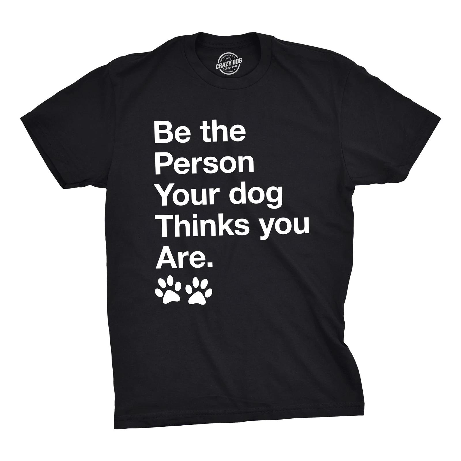 Mens Be The Person Your Dog Thinks You Are T Shirt Funny Pet Puppy Tee XL
