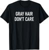Gray Hair Don't Care, Funny, Jokes, Sarcastic T-Shirt