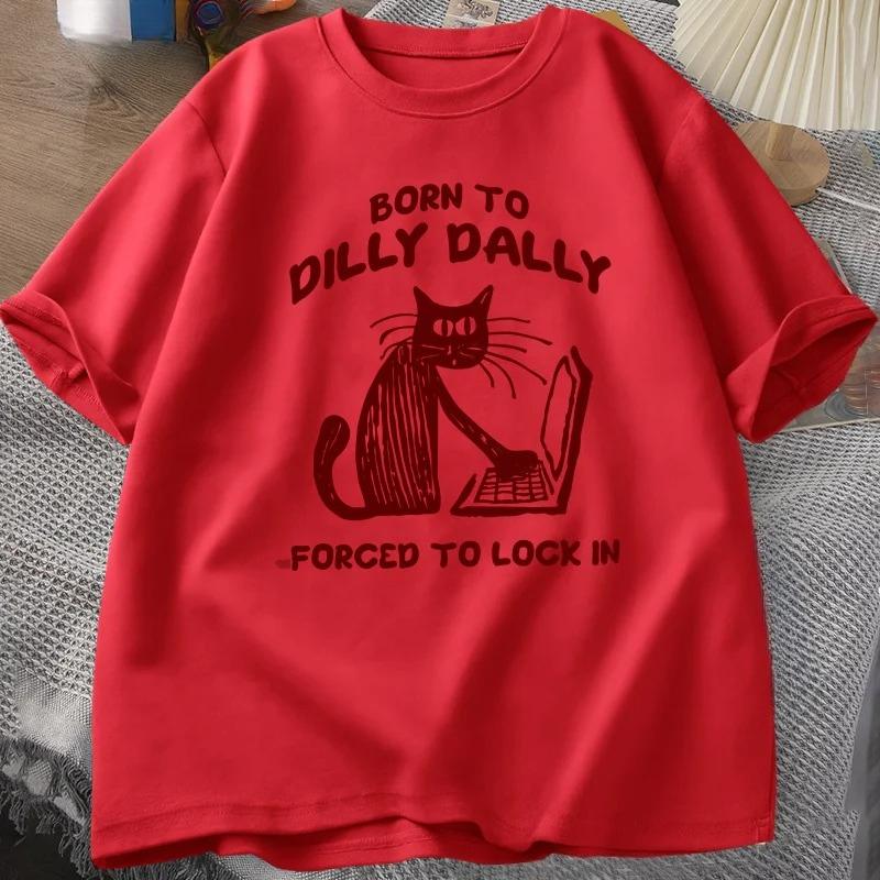 Funny Cat Work Print Tshirt Born To Dilly Dally Forced To Lock in Cat Tshirt for Women Harajuku Woshirt Tops