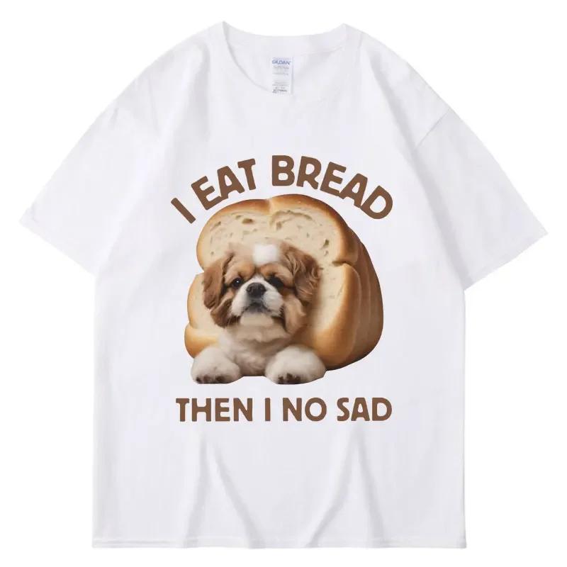 

I Eat Bread Then I No Sad Dog Meme T Shirt Men Women Summer Fashion Funny Tshirt Casual Cute Spring Summer T Shirts Streetwear 5XL