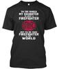 My Daughter Is Firefighter To World Just A But Me That T Shirt USA Made S-5XL