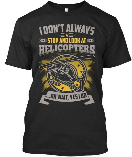 I Always Stop And Look At Helicopters Dont Oh Wait TTshirt Made In USA S To 5XL 3XL