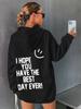 I Hope You Have The Best Day Ever Happy Face Female Cotton Long Sleeves Casual Oversize Hoodies Trend Hip Hop Women Sweatshirts