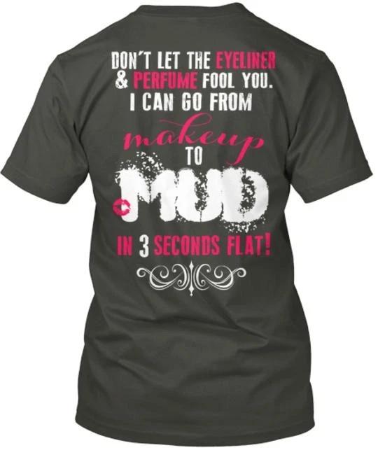 

Makeup To Mud T shirt Made in the USA Size S to 5XL 2XL