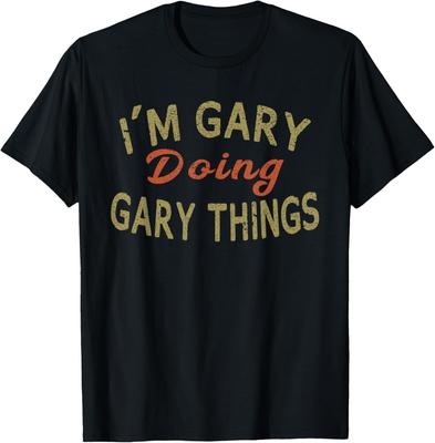 I'M GARY DOING GARY THINGS Funny Saying Gift T-Shirt Tee T-Shirt Unisex T-Shirt