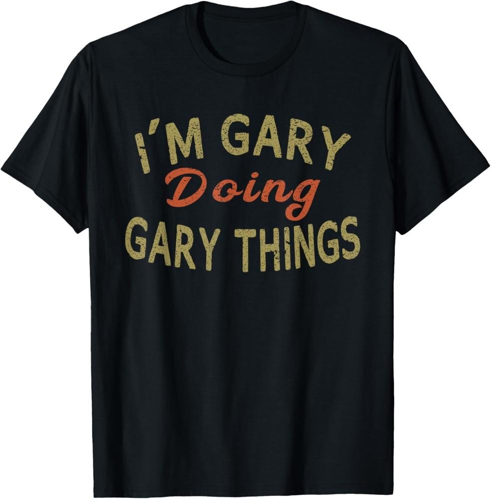 I M GARY DOING GARY THINGS Funny Saying Gift T-Shirt Tee T-Shirt Unisex T-Shirt XXXXL