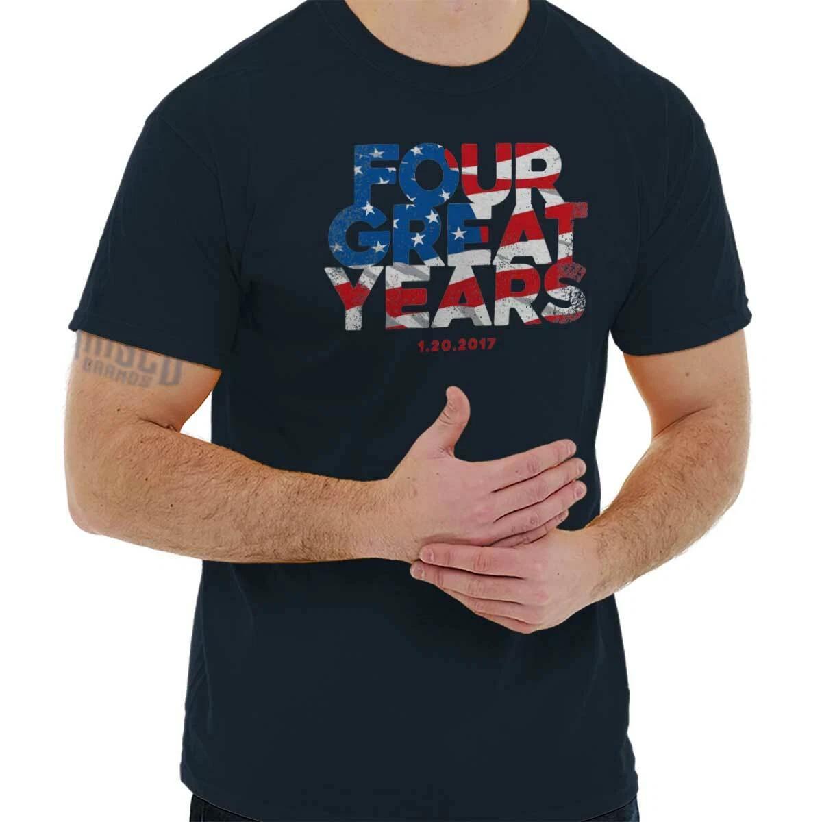 

Four Great Years Donald Trump Political USA Womens or Mens Crewneck 100% Cotton T-shirt Mens Tees Top Tee M