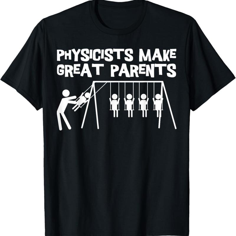 Les physiciens sont de grands parents, c est ce que dit le t-shirt des physiciens sur la physique S