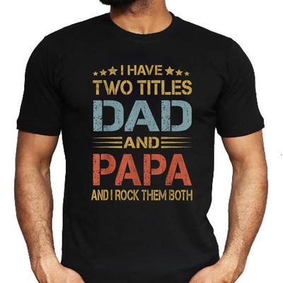 I Have Two Titles Dad And Papa Funny Father's Day Gift Dad T-Shirt For Men