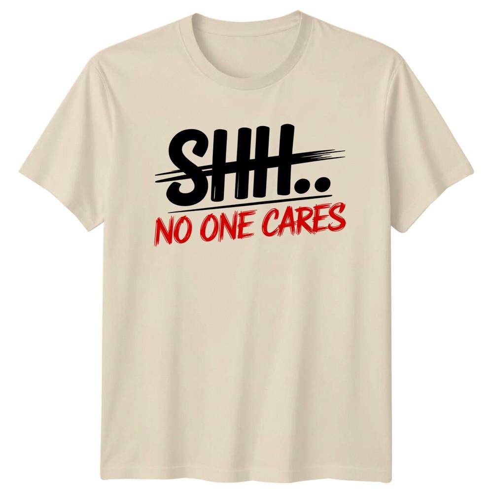 SHHH NO ONE CARES Sarcastic Humor Unisexs Tee Unisexs TShirt Graphic Unisex Top