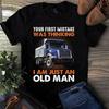 Herren- und Damen-T-Shirts Ihr erster Fehler war zu denken, ich sei nur ein alter Mann LKW-Fahrer