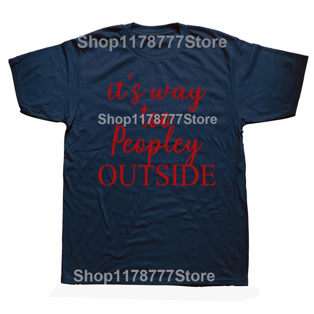 Funny It s Way Too Peopley Outside T Shirts Cotton Streetwear Gifts Mens Clothing Fashion Casual Loose Oversized T Shirt