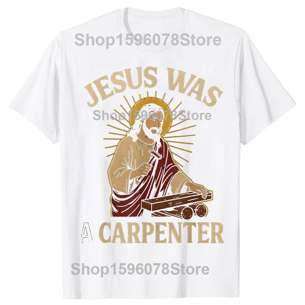Jesus Was A Carpenter 100 Cotton Tshirts Men Womens Fashion Print Tshirt Loose Oversized Streetwear Hip Hop Unisex T Shirt