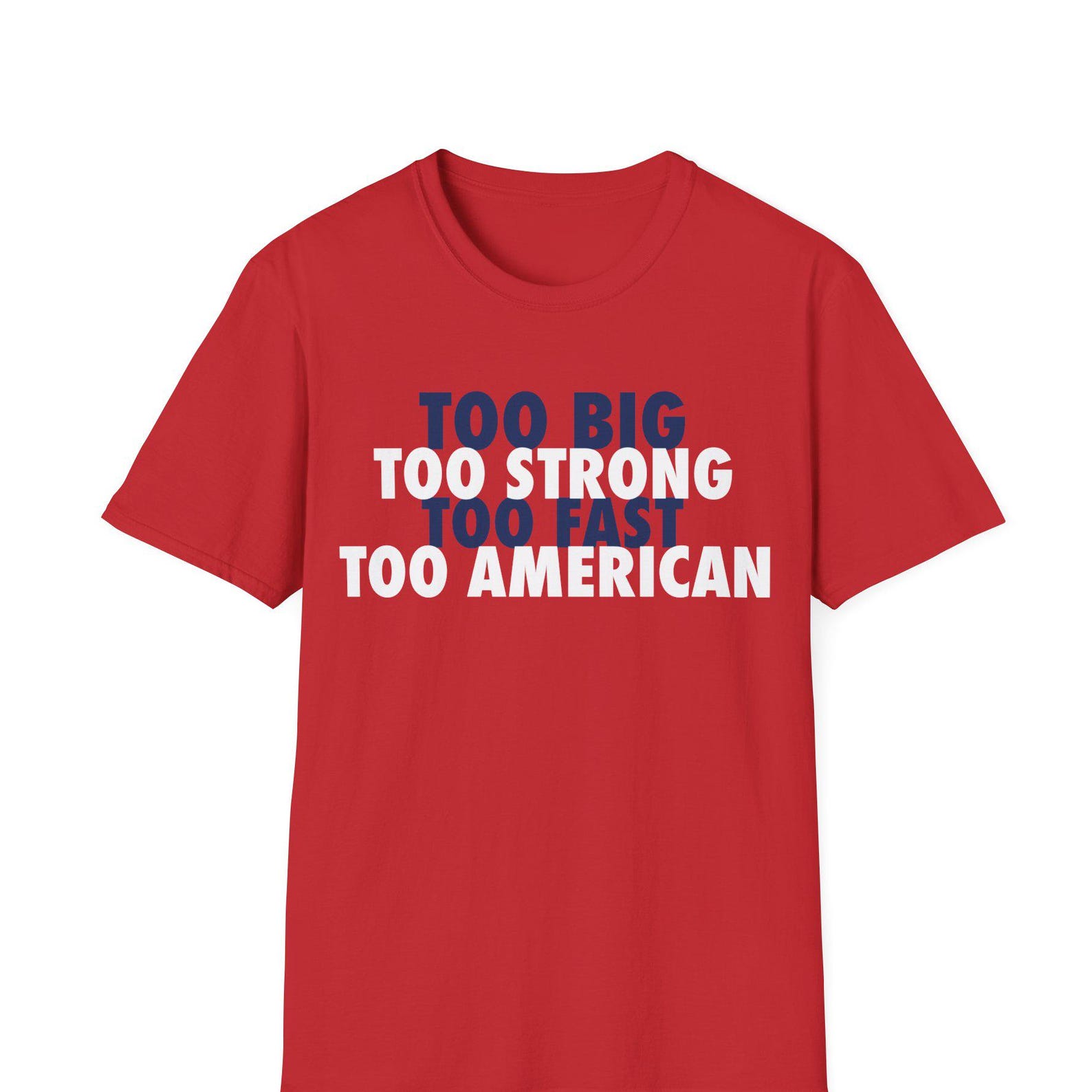 Too Big Too Strong Too Fast Too American Shirt, Funny USA Sports Tee, Patriotic Trash Talk Shirt, 4th Of July Gift, Olympic Fan Tee XL