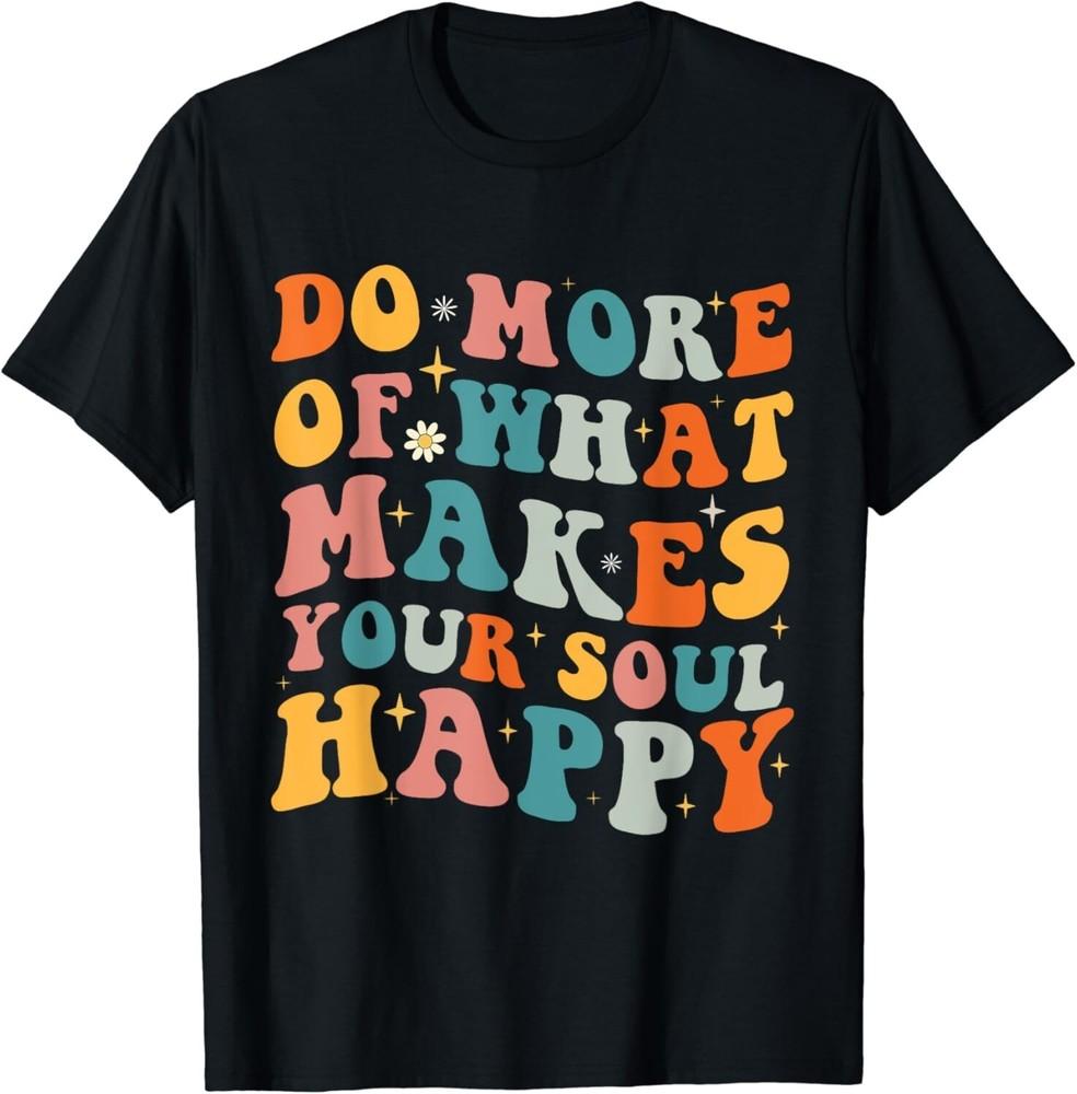 

Do More of What Makes your Soul Happy Inspirational Positive Gift Unisex T-Shirt L