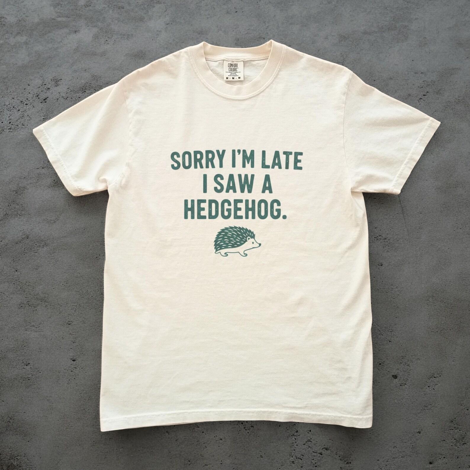 Sorry Im Late I Saw a Hedgehog Shirt, Funny Hedgehog Tee, Unisex Comfort Colors Tee, Hedgehog Gifts, Cute Hedgehog Shirt 3XL
