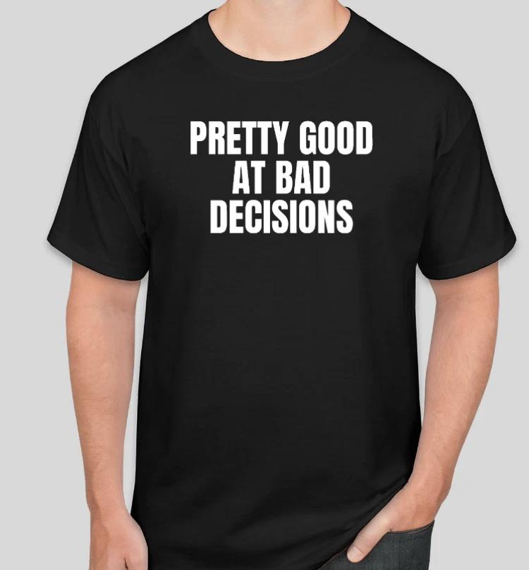 PRETTY GOOD AT BAD DECISIONS WORKOUT GYM T Shirt Size Tshirt T-Shirt GIFT L