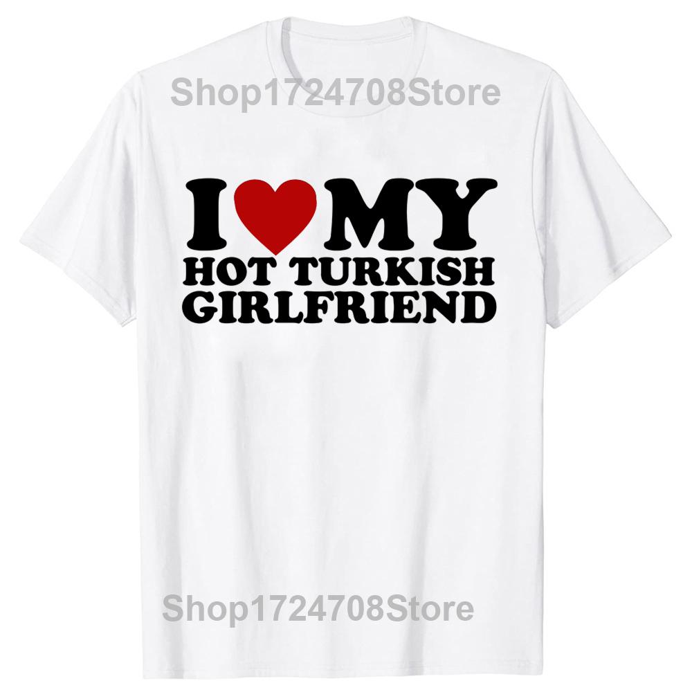 Amo la mia calda fidanzata turca Maglietta Bandiera della Turchia Paese San Valentino Manica Corta Regali di Compleanno Maglietta Abbigliamento Uomo