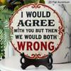 2D Flat 1pc Vintage Aluminium Metal Sign - "I Would Agree with You But Then We Would Both Be Wrong", 8x8 in, Wall Decor for Home, Laundry Room, Gym