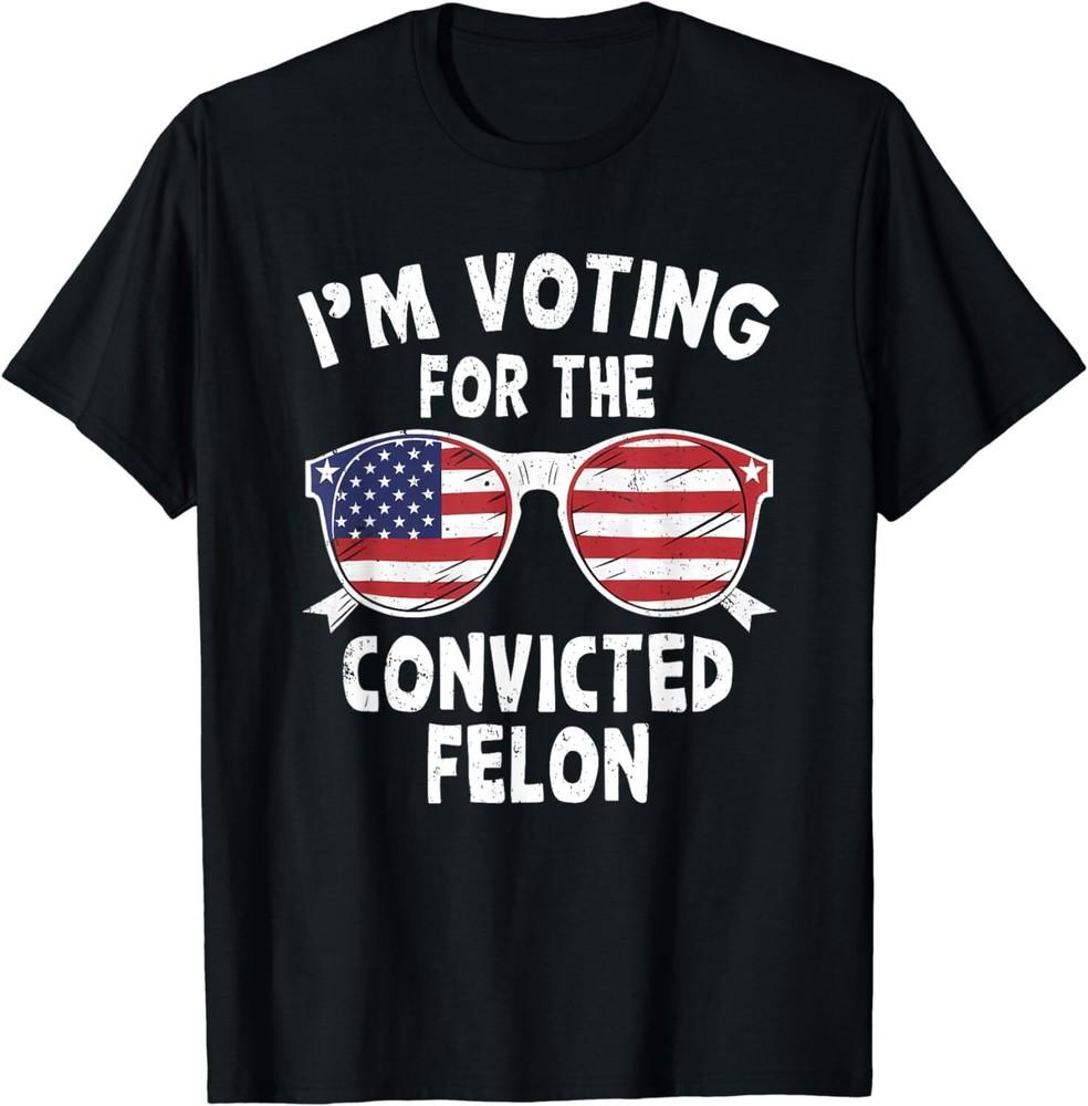 

SALE I m Voting For The Convicted Felon Funny Pro Trump 2024 Unisex T-Shirt Unisex T-Shirt XXXXL