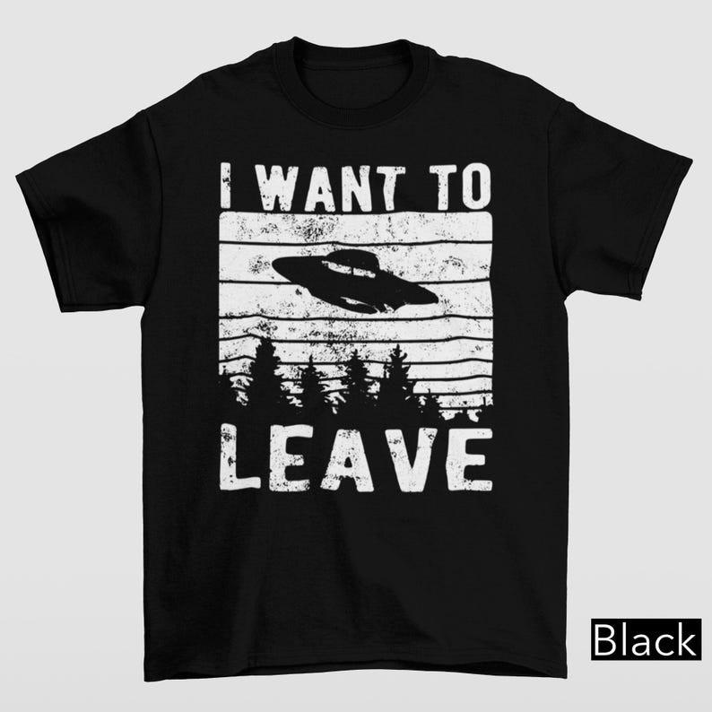 I Want to Leave Shirt Gildan 5000 UFO Aliencore Tee Alien Abduction Gift 5XL New S
