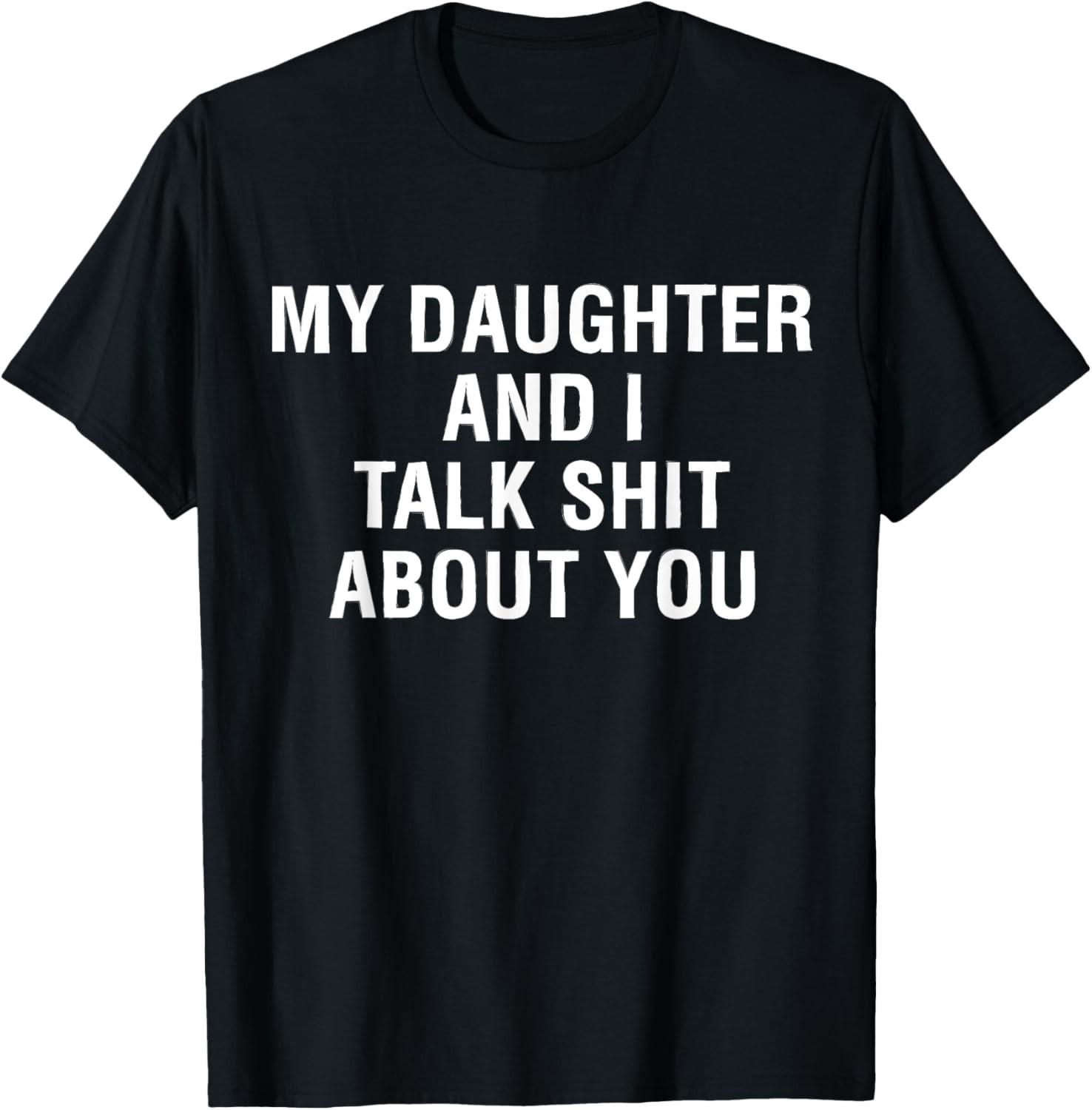 My Daughter AndI Talk Sh t About You Funny Matching T-Shirt Mens Womens Tees Top unisex T-Shirt Mens Womens Tees Top 2XL