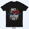 No My Car Isn't Done Yet Funny Mechanic Lovers Garage Saying T-Shirt