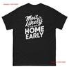Most Likely To Go Home Early T-shirt