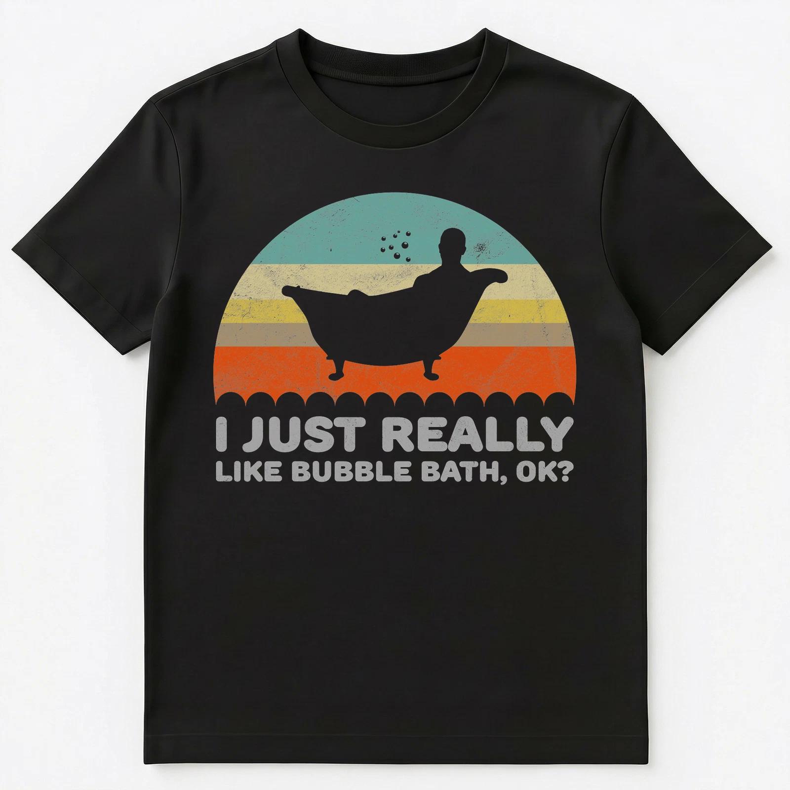 

Funny I Just Really Like Bubble Bath Ok Unisex T-Shirt 2XL