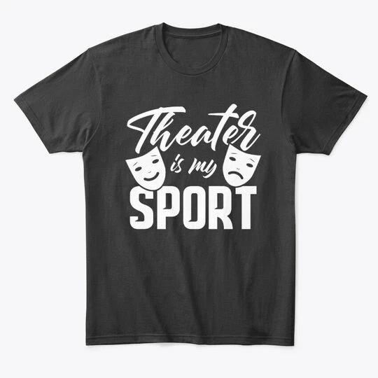 

Theater Is My Sport Premium T shirt Made in the USA Size S to 5XL L