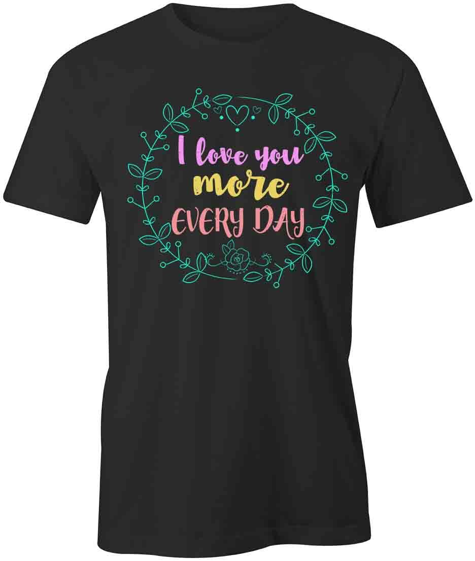 I Love You More Every Day TShirt Tee Short-Sleeved Cotton CLOTHING LOVE S1BCA709 S
