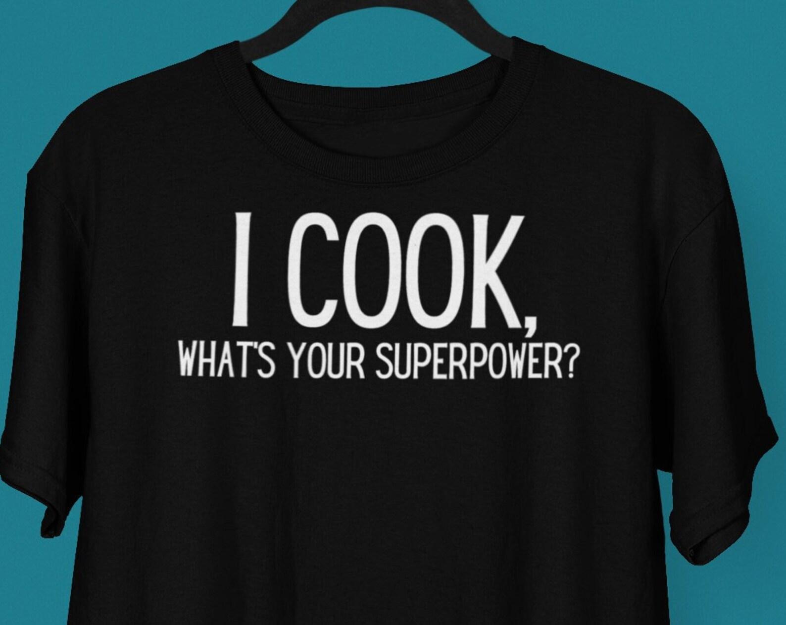 I Cook, What s Your SuperPower Shirt, Funny Cook shirt, Cooking shirt, Chef shirt, Chef Gift, Superhero shirt, Foodie Shirt, Food Lover Tee 2XL