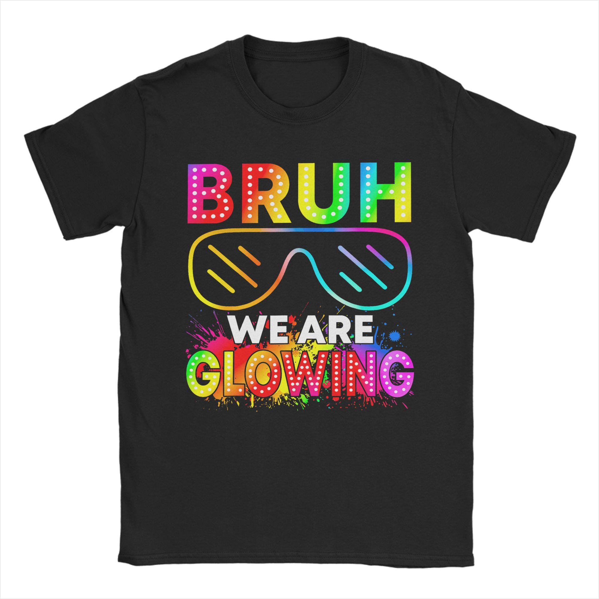 

Unisex Bruh We are Glowing T Shirts Cotton Clothes Awesome Short Sleeve O Neck Tees Gift Idea TShirt S