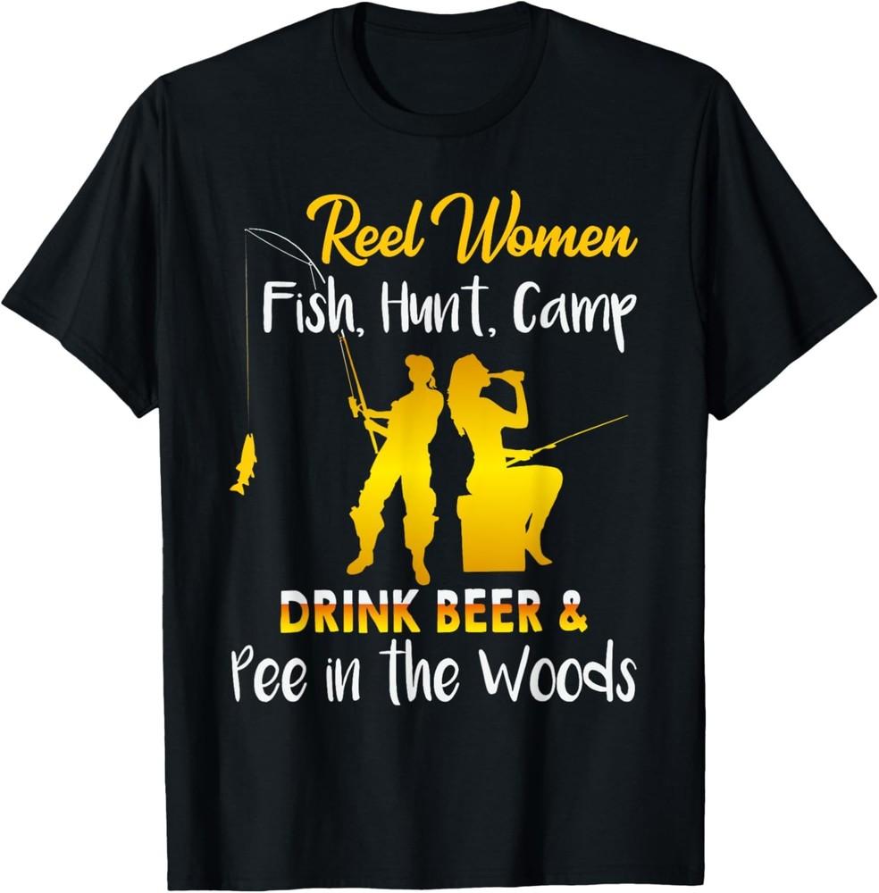Reel women fish hunt camp drink beer and pee sarcastic T-Shirt Unisex T-Shirt XXXXL
