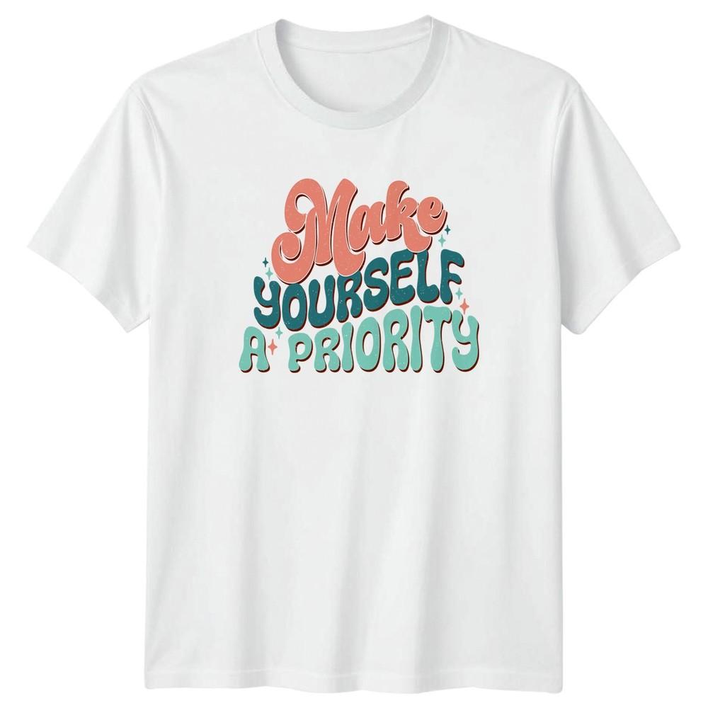 Make Yourself A Priority TShirt Motivational Selfcare Birthday Gift S