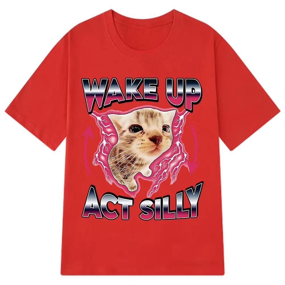 Wake Up Act Silly Kitty Graphic T Shirts Funny Cat Meme Hot Sale Short Sleeve Tshirt OUnisex Casual T Shirts Summer Streetwear YK