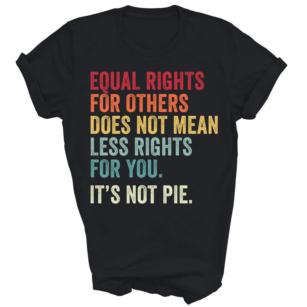 

Equality Equal Rights For Others Its Not Pie Unisex Shirt Gift M