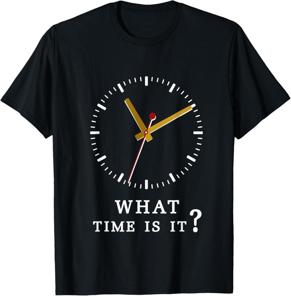 what time is it? Humor Sarcastic Funny T Shirt T-Shirt