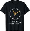what time is it? Humor Sarcastic Funny T Shirt T-Shirt