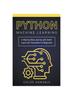 The Python Machine Learning : A Step-by-Step Journey with Scikit-Learn and Tensorflow for Beginners Book