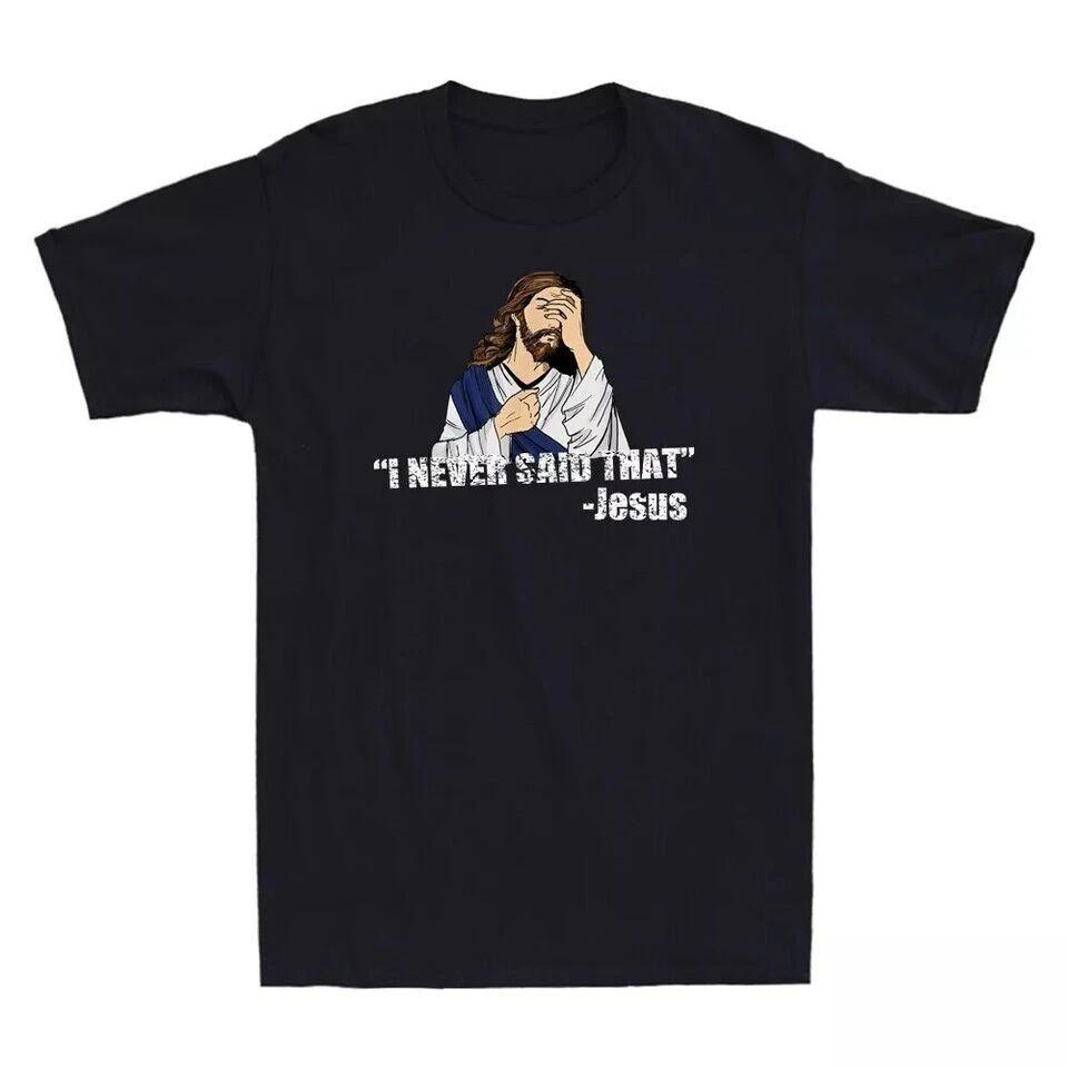 I Never Said That Funny Quotes Jesus Meme Christian Unisex T Shirt XL