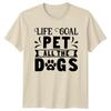 Life Goal Pet All The TShirt Dog Lover Pets Birthday Gift For Him And Her