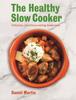The The Healthy Slow Cooker : Delicious, Nutritious Eating Made Easy Book