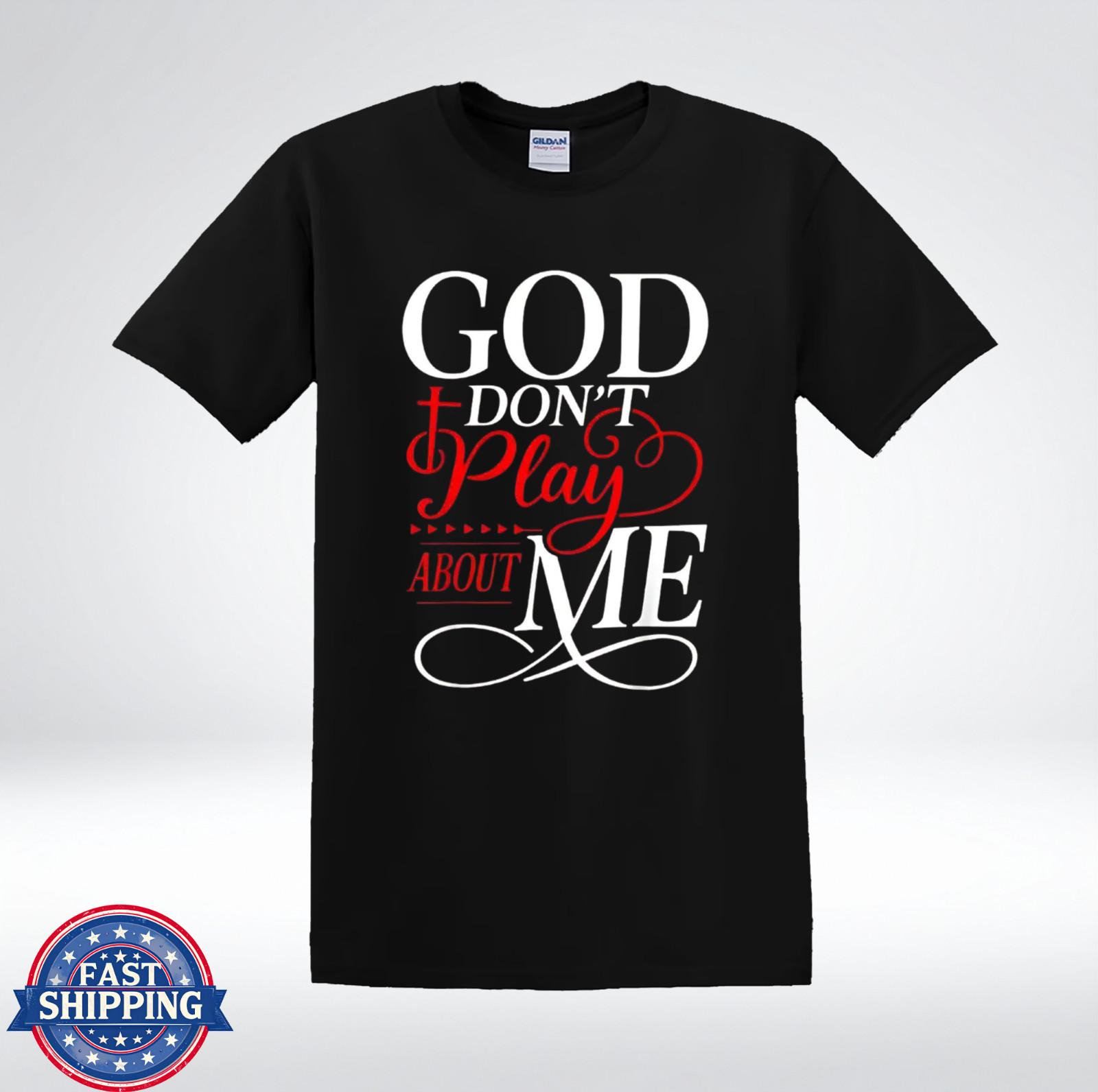 God Don’t Play About Me Shirt Christian Faith Quote Graphic T-Shirt XXXXL