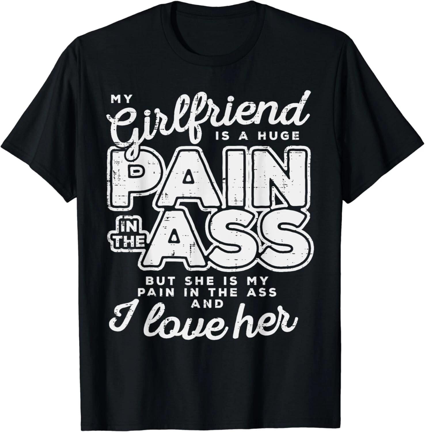 My Girlfriend Is A Huge Pain Valentines Day Boyfriend Gift Unisex T-Shirt 3XL