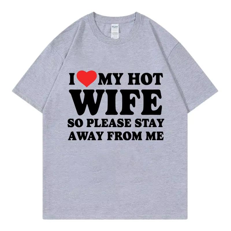 Funny I Love My Hot Wife So Plese Stay Away From Me Meme T-shirt High Quality Fashion Oversized T-shirts Unisex Cotton T Shirt